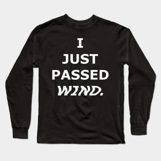 I JUST PASSED WIND. Long Sleeve T-Shirt